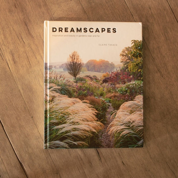 Book: Dreamscapes: Inspiration And Beauty In Gardens Near And Far by Claire Takacs